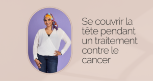 Se couvrir la tête pendant un traitement contre le cancer