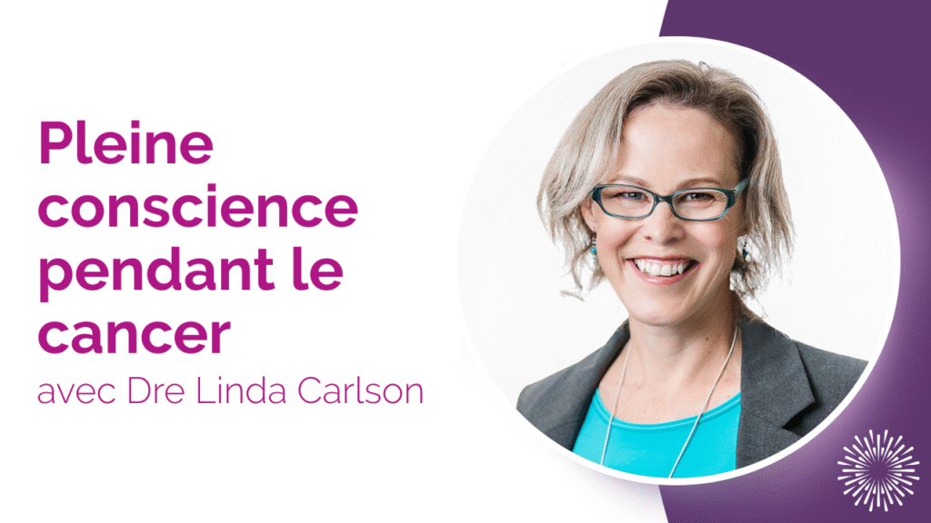 Vignette YouTube intitulée « La pleine conscience pendant le cancer » avec une photo de la Dre Linda Carlson.