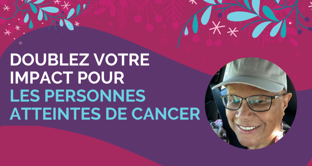 Doublez votre impact pour les personnes atteintes de cancer